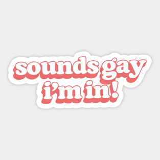 Sounds Gay, I'm In - Retro Style Original Design Sticker